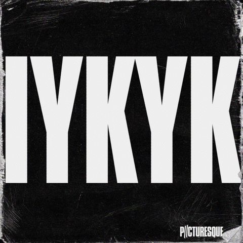 IYKYK by Picturesque